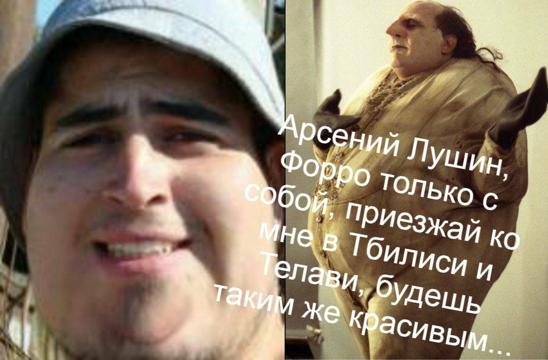 Арсений Лушин, Форро только с собой, приезжай ко мне в Тбилиси и Телави, будешь таким же красивым...